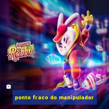 ponto fraco do manipulador